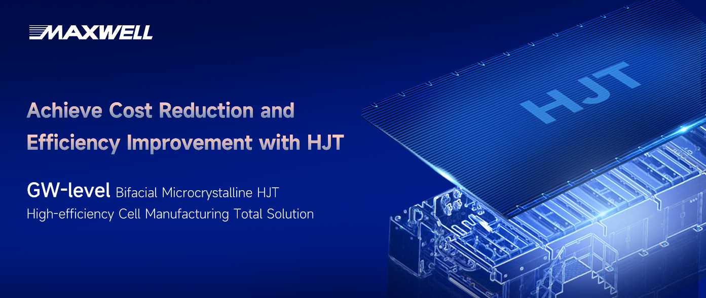 Maxwell Presents Its GW-level HJT Solution at SNEC 2024, Aiming to Boost Intelligent Photovoltaic Manufacturing