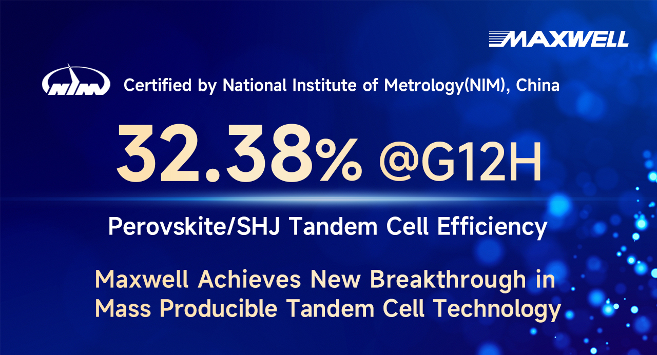 32.38% Efficiency Certified! Maxwell Achieves Key Breakthrough in G12H Perovskite/SHJ Tandem Solar Cells